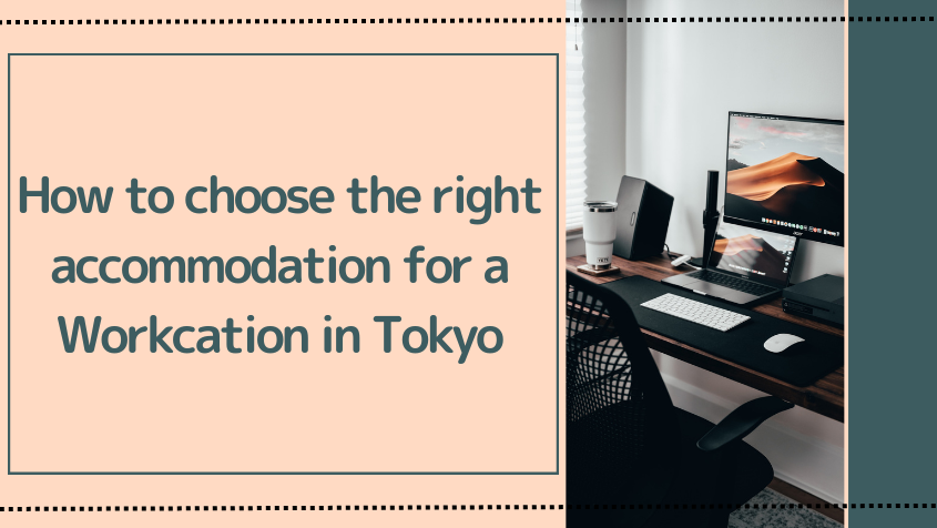 How to choose the right accommodation for a Workcation in Tokyo