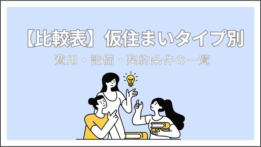 【比較表】仮住まいタイプ別 費用・設備・契約条件の一覧